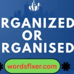 organized or organised