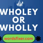 wholey or wholly