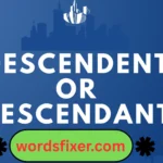 descendent or descendant