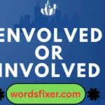 envolved or involved