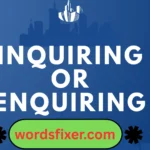 inquiring or enquiring