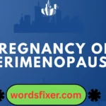 pregnancy or perimenopause