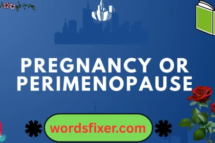 pregnancy or perimenopause