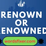 renown or renowned