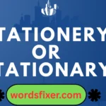 stationery or stationary