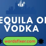 tequila or vodka
