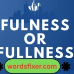 fulness or fullness