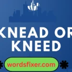 knead or kneed