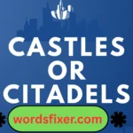 castles or citadels