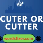 cuter or cutter